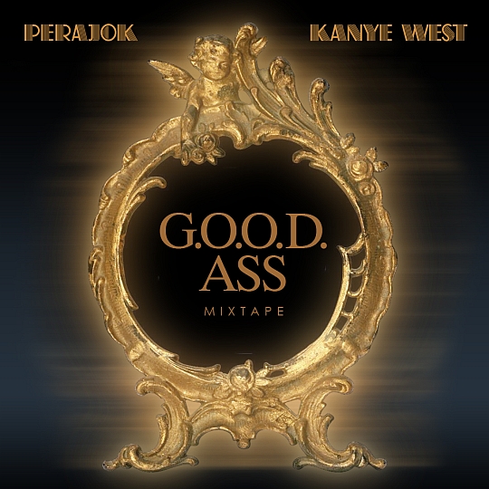 Perajok Kanye West Presents G.O.O.D. Ass Mixtape FRONT Perajok & Kanye West Present: G.O.O.D. Ass Mixtape